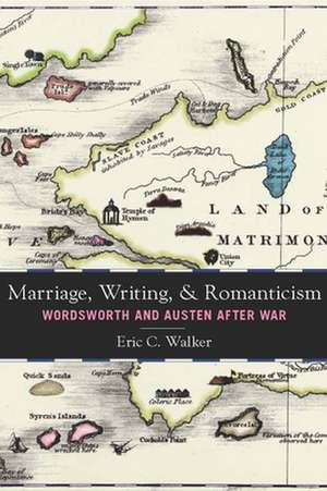 Marriage, Writing, and Romanticism: Wordsworth and Austen After War de Eric Walker