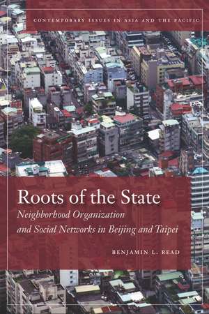 Roots of the State: Neighborhood Organization and Social Networks in Beijing and Taipei de Benjamin Read