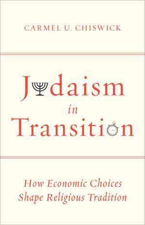 Judaism in Transition: How Economic Choices Shape Religious Tradition de Carmel Chiswick