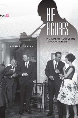 Hip Figures: A Literary History of the Democratic Party de Michael Szalay