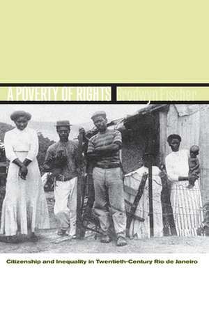 A Poverty of Rights: Citizenship and Inequality in Twentieth-Century Rio de Janeiro de Brodwyn Fischer