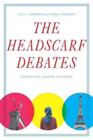 The Headscarf Debates: Conflicts of National Belonging de Anna Korteweg