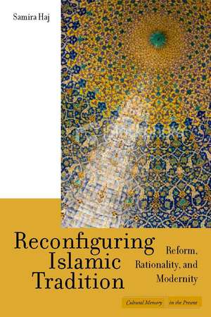 Reconfiguring Islamic Tradition: Reform, Rationality, and Modernity de Samira Haj