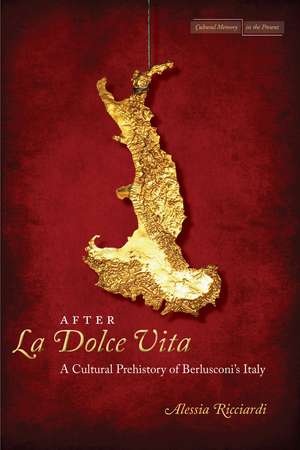 After <I>La Dolce Vita</I>: A Cultural Prehistory of Berlusconi's Italy de Alessia Ricciardi