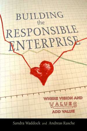 Building the Responsible Enterprise: Where Vision and Values Add Value de Sandra Waddock