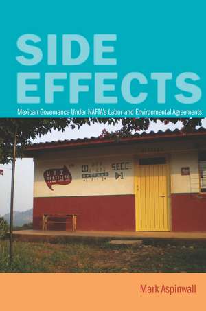 Side Effects: Mexican Governance Under NAFTA’s Labor and Environmental Agreements de Mark Aspinwall