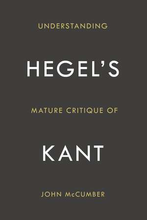 Understanding Hegel's Mature Critique of Kant de John McCumber