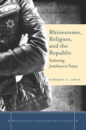 Rhinestones, Religion, and the Republic: Fashioning Jewishness in France de Kimberly Arkin