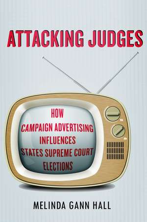 Attacking Judges: How Campaign Advertising Influences State Supreme Court Elections de Melinda Hall