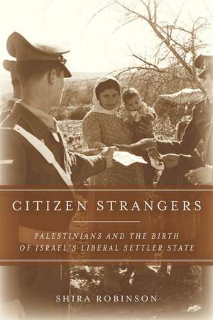 Citizen Strangers: Palestinians and the Birth of Israel’s Liberal Settler State de Shira Robinson