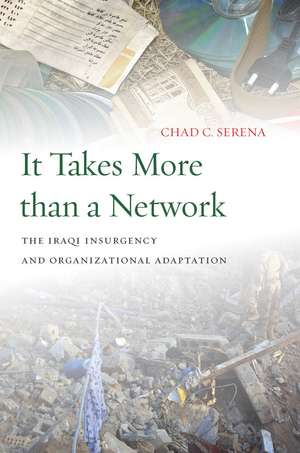 It Takes More than a Network: The Iraqi Insurgency and Organizational Adaptation de Chad Serena