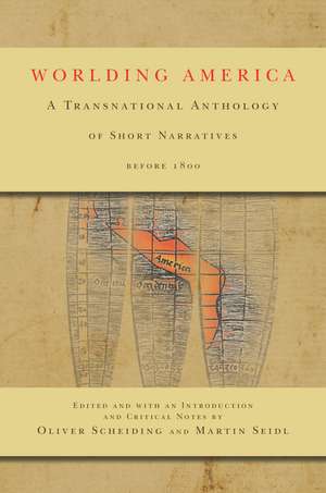 Worlding America: A Transnational Anthology of Short Narratives before 1800 de Oliver Scheiding