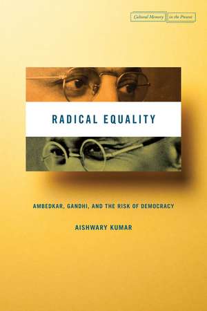 Radical Equality: Ambedkar, Gandhi, and the Risk of Democracy de Aishwary Kumar