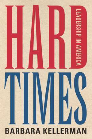 Hard Times: Leadership in America de Barbara Kellerman