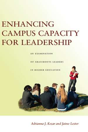 Enhancing Campus Capacity for Leadership: An Examination of Grassroots Leaders in Higher Education de Adrianna Kezar