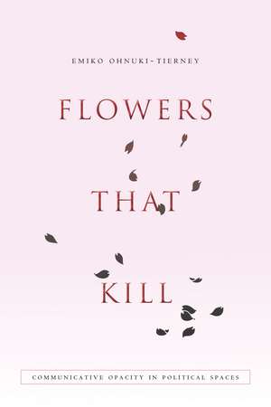 Flowers That Kill: Communicative Opacity in Political Spaces de Emiko Ohnuki-Tierney