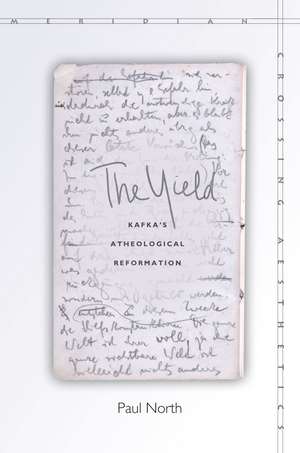 The Yield: Kafka's Atheological Reformation de Paul North