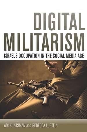 Digital Militarism: Israel's Occupation in the Social Media Age de Adi Kuntsman