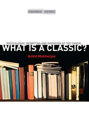 What Is a Classic?: Postcolonial Rewriting and Invention of the Canon de Ankhi Mukherjee