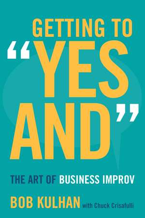 Getting to "Yes And": The Art of Business Improv de Bob Kulhan