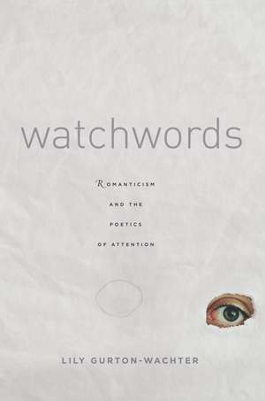 Watchwords: Romanticism and the Poetics of Attention de Lily Gurton-Wachter