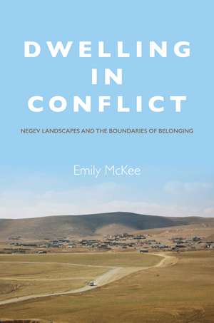 Dwelling in Conflict: Negev Landscapes and the Boundaries of Belonging de Emily McKee