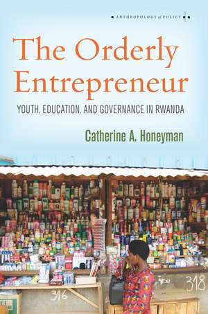 The Orderly Entrepreneur: Youth, Education, and Governance in Rwanda de Catherine A. Honeyman