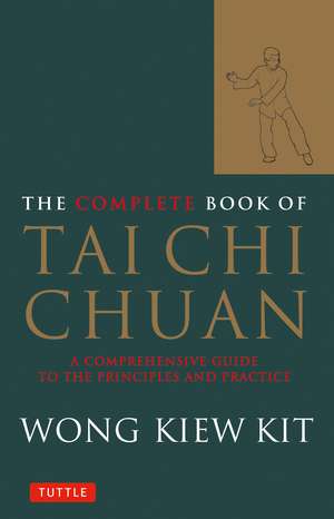 The Complete Book of Tai Chi Chuan: A Comprehensive Guide to the Principles and Practice de Wong Kiew Kit