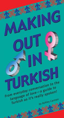 Making Out in Turkish: (Turkish Phrasebook) de Ashley Carman