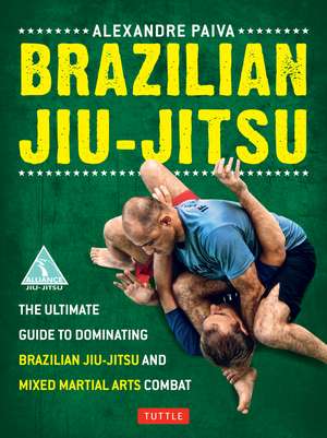 Brazilian Jiu-Jitsu: The Ultimate Guide to Dominating Brazilian Jiu-Jitsu and Mixed Martial Arts Combat de Alexandre Paiva