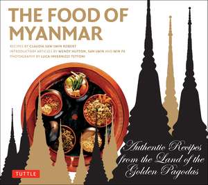 The Food of Myanmar: Authentic Recipes from the Land of the Golden Pagodas de Claudia Saw Lwin Robert