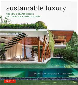 Sustainable Luxury: The New Singapore House, Solutions for a Livable Future de Paul McGillick