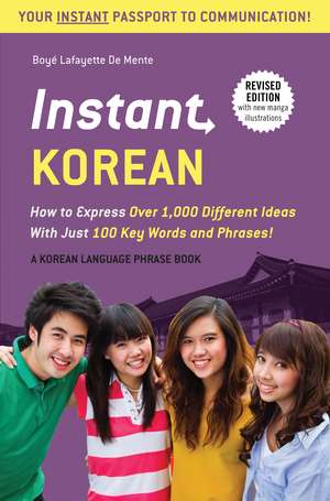 Instant Korean: How to Express Over 1,000 Different Ideas with Just 100 Key Words and Phrases! (A Korean Language Phrasebook & Dictionary) de Boye Lafayette De Mente