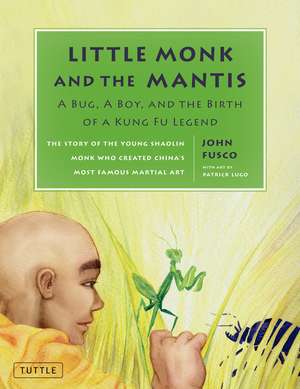 Little Monk and the Mantis: A Bug, A Boy, and the Birth of a Kung Fu Legend de John Fusco