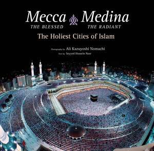 Mecca the Blessed, Medina the Radiant (Export Edition): The Holiest Cities of Islam de Seyyed Hossein Nasr, Ph.D.