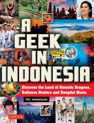 A Geek in Indonesia: Discover the Land of Komodo Dragons, Balinese Healers and Dangdut Music de Tim Hannigan