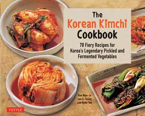 The Korean Kimchi Cookbook: 78 Fiery Recipes for Korea's Legendary Pickled and Fermented Vegetables de Lee O-Young