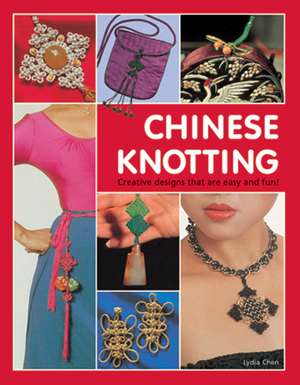 Chinese Knotting: Creative Designs that are Easy and Fun! de Lydia Chen