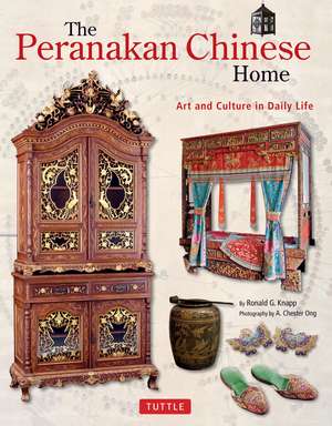 The Peranakan Chinese Home: Art and Culture in Daily Life de Ronald G. Knapp