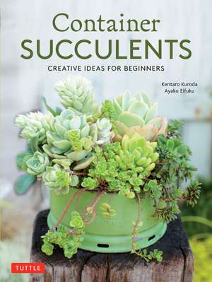 Container Succulents: Creative Ideas for Beginners de Kentaro Kuroda