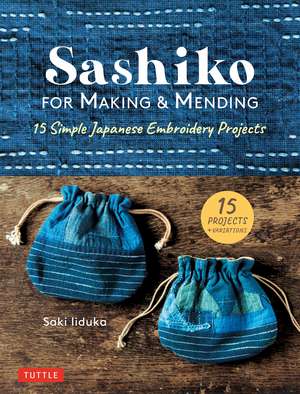 Sashiko for Making & Mending: 15 Simple Japanese Embroidery Projects de Saki Iiduka