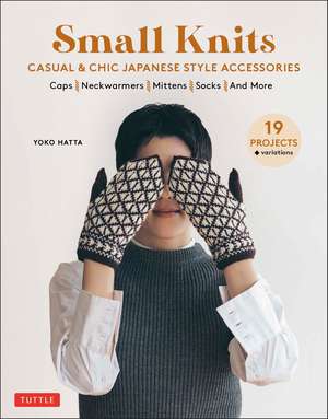 Small Knits: Casual & Chic Japanese Style Accessories: (19 Projects + variations) de Yoko Hatta