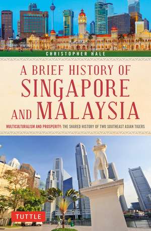 A Brief History of Singapore and Malaysia: Multiculturalism and Prosperity: The Shared History of Two Southeast Asian Tigers de Christopher Hale