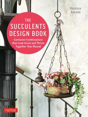 The Succulents Design Book: Container Combinations That Look Great and Thrive Together Year-Round de Kentaro Kuroda