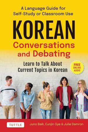 Korean Conversations and Debating: A Language Guide for Self-Study or Classroom Use--Learn to Talk About Current Topics in Korean (With Companion Online Audio) de Juno Baik