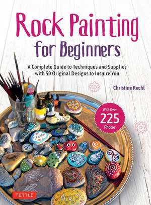 Rock Painting for Beginners: A Complete Guide to Techniques and Supplies with 50 Designs to Inspire You de Christine Rechl