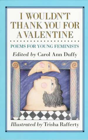 I Wouldn't Thank You for a Valentine: Poems for Young Feminists de Trisha Rafferty