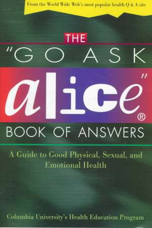 The "Go Ask Alice" Book of Answers: A Guide to Good Physical, Sexual, and Emotional Health de Columbia University's Health Education P