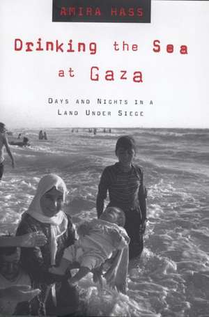 Drinking the Sea at Gaza: Days and Nights in a Land Under Siege de Amira Hass