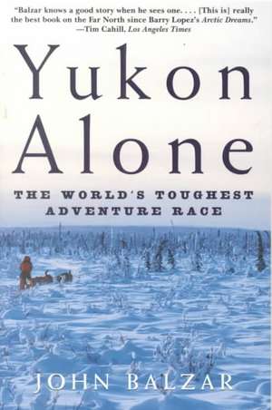 Yukon Alone: The World's Toughest Adventure Race de John Balzar